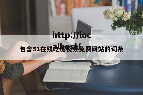 包含51在线吃瓜视频免费网站的词条