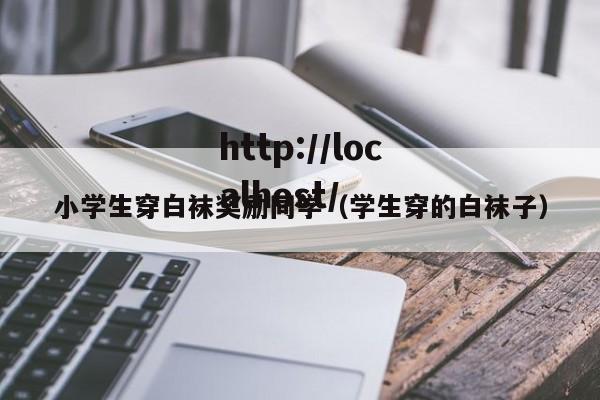 小学生穿白袜奖励同学（学生穿的白袜子）