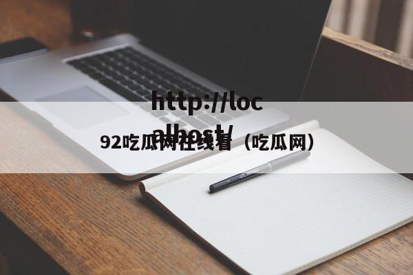 92吃瓜网在线看（吃瓜网）