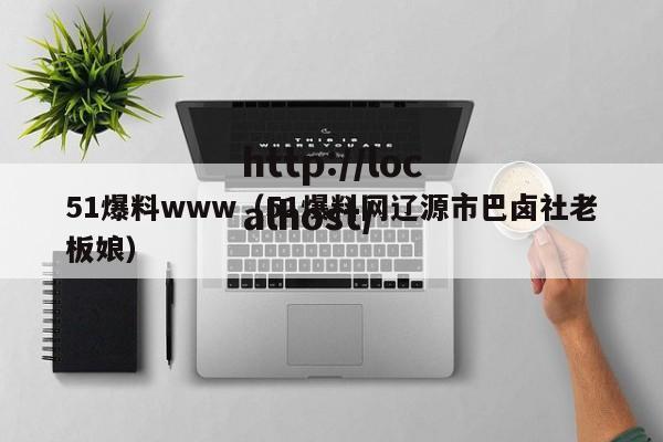51爆料www（51爆料网辽源市巴卤社老板娘）