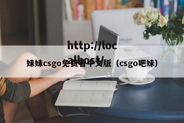 妹妹csgo免费看中文版（csgo吧妹）