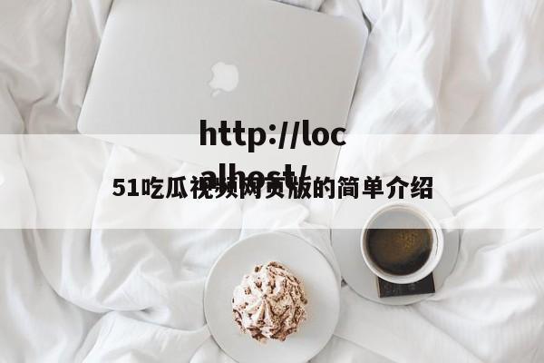 51吃瓜视频网页版的简单介绍